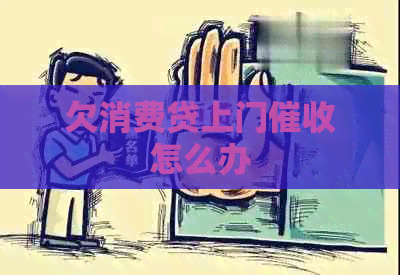 欠消费贷上门怎么办