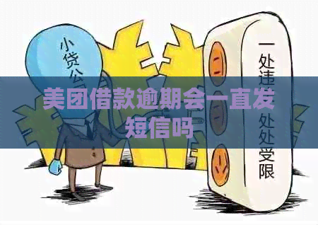 美团借款逾期会一直发短信吗