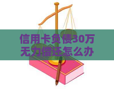 信用卡负债30万无力偿还怎么办