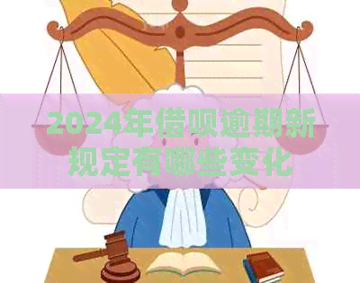 2024年借呗逾期新规定有哪些变化