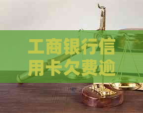 工商银行信用卡欠费逾期怎么办