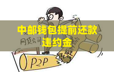 中邮钱包提前还款违约金