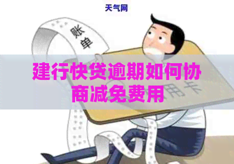 建行快贷逾期如何协商减免费用