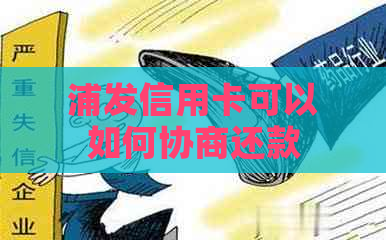 浦发信用卡可以如何协商还款