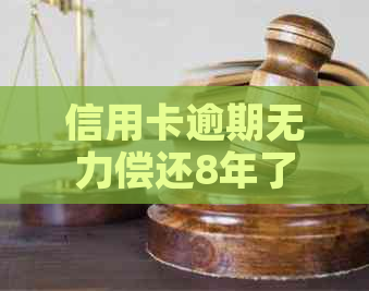 信用卡逾期无力偿还8年了怎么办