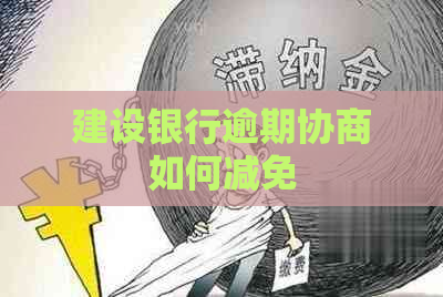 建设银行逾期协商如何减免