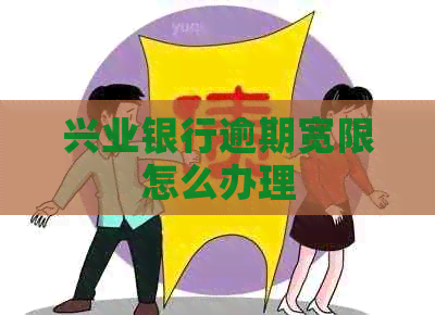 兴业银行逾期宽限怎么办理