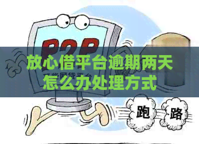 放心借平台逾期两天怎么办处理方式