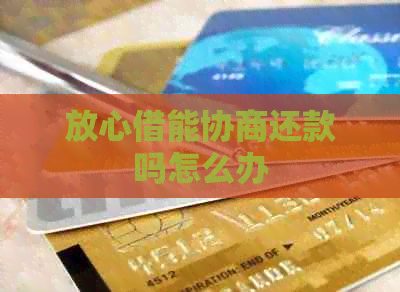 放心借能协商还款吗怎么办