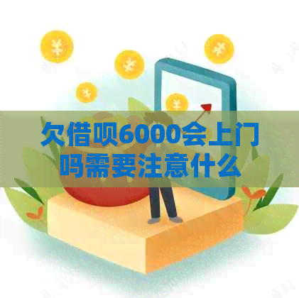 欠借呗6000会上门吗需要注意什么