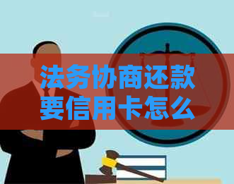 法务协商还款要信用卡怎么操作