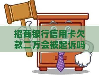 招商银行信用卡欠款二万会被起诉吗