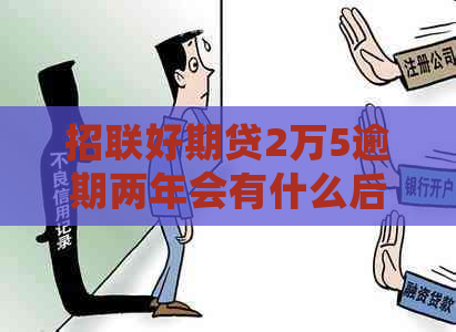 招联好期贷2万5逾期两年会有什么后果