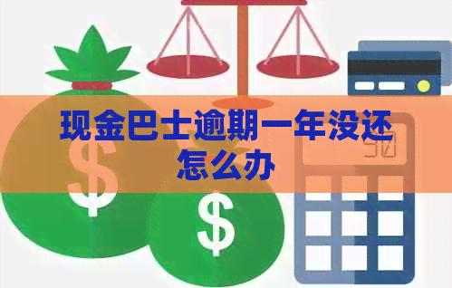 现金巴士逾期一年没还怎么办