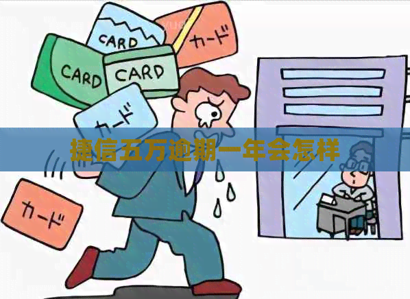 捷信五万逾期一年会怎样