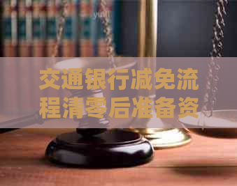 交通银行减免流程清零后准备资料需要多长时间