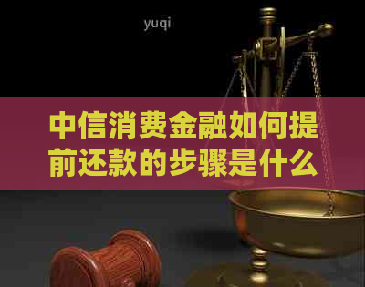 中信消费金融如何提前还款的步骤是什么