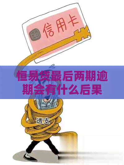 恒易贷最后两期逾期会有什么后果