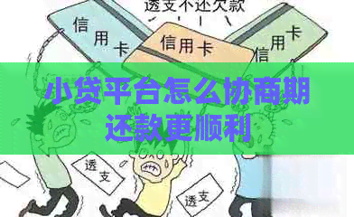 小贷平台怎么协商期还款更顺利