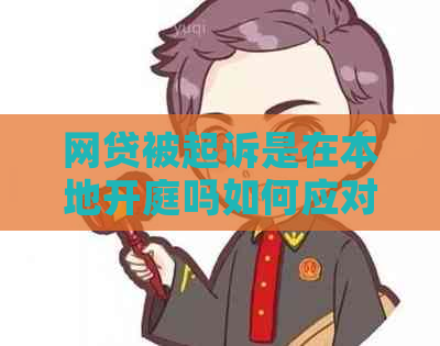 网贷被起诉是在本地开庭吗如何应对