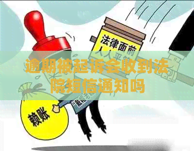 逾期被起诉会收到法院短信通知吗