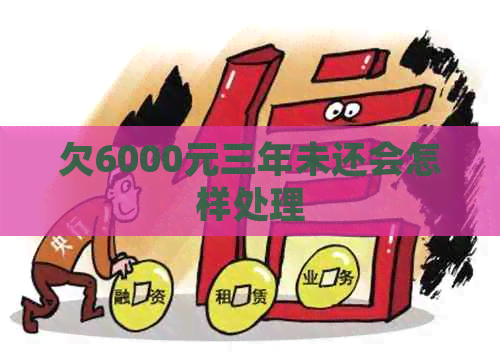 欠6000元三年未还会怎样处理