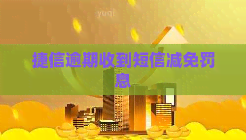 捷信逾期收到短信减免罚息