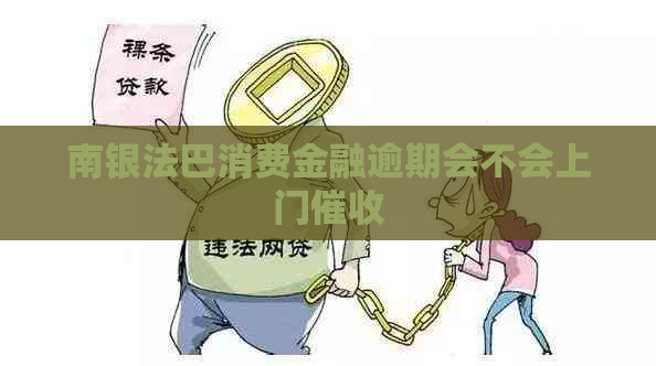 南银法巴消费金融逾期会不会上门