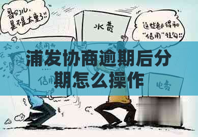 浦发协商逾期后分期怎么操作