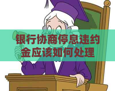 银行协商停息违约金应该如何处理