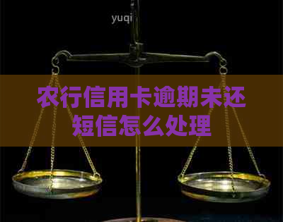 农行信用卡逾期未还短信怎么处理