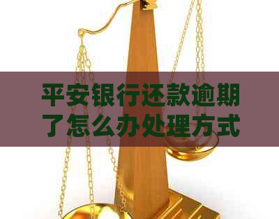 平安银行还款逾期了怎么办处理方式