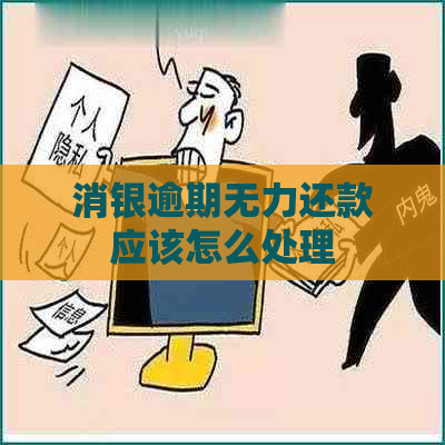 消银逾期无力还款应该怎么处理