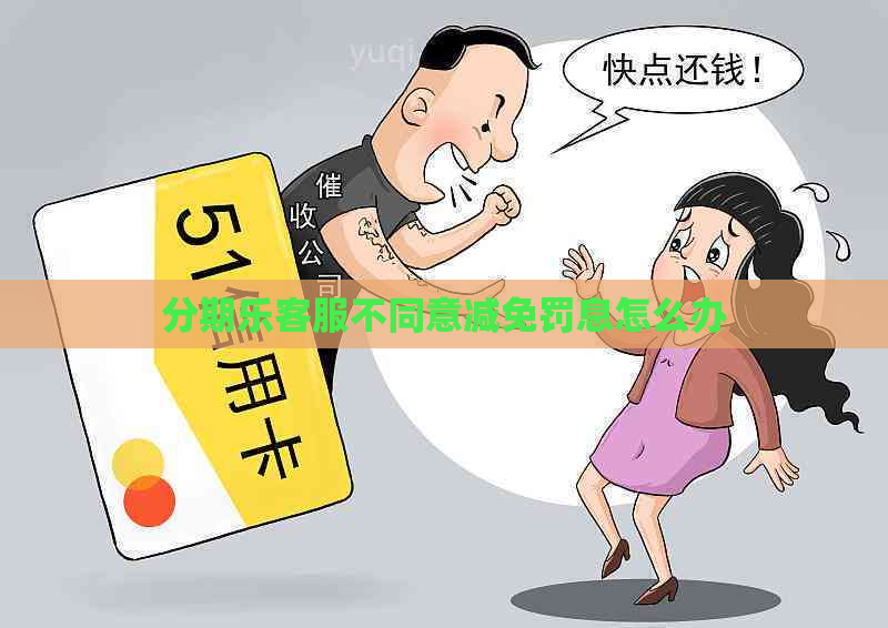 客服不同意减免罚息怎么办