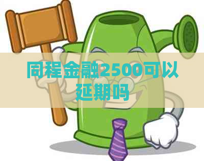 同程金融2500可以延期吗