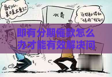 即有分期催款怎么办才能有效解决问题