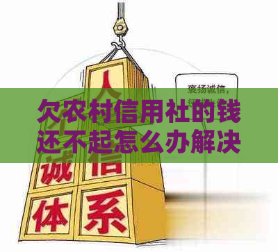 欠农村信用社的钱还不起怎么办解决方案有哪些