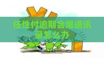 任性付逾期会爆通讯录怎么办