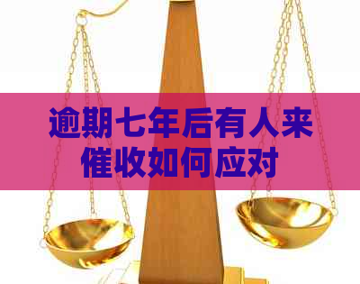 逾期七年后有人来如何应对