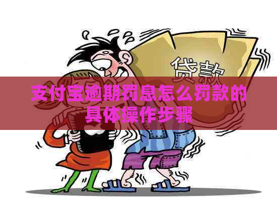 支付宝逾期罚息怎么罚款的具体操作步骤