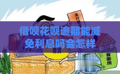 借呗花呗逾期能减免利息吗会怎样