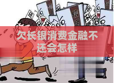 欠长银消费金融不还会怎样