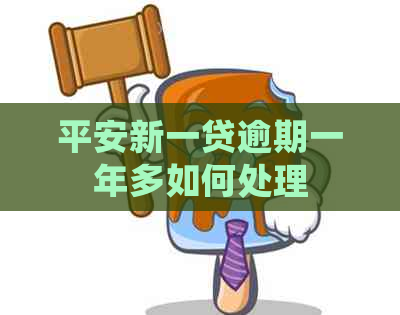 平安新一贷逾期一年多如何处理