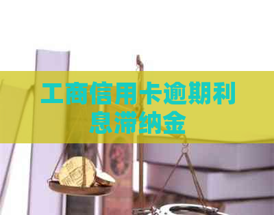 工商信用卡逾期利息滞纳金