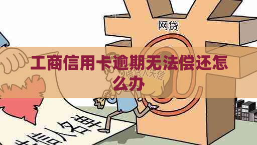 工商信用卡逾期无法偿还怎么办