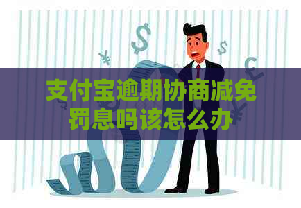 支付宝逾期协商减免罚息吗该怎么办