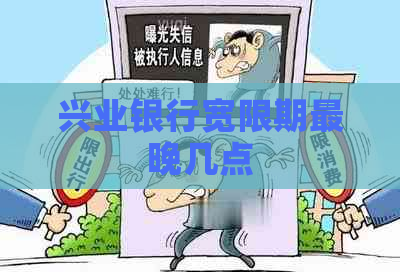 兴业银行宽限期最晚几点