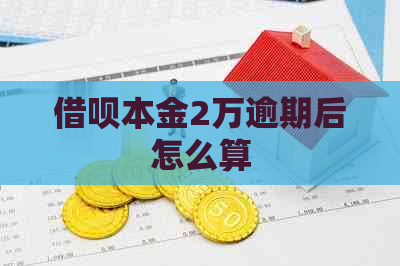 借呗本金2万逾期后怎么算