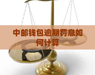 中邮钱包逾期罚息如何计算