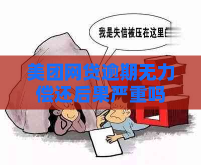 美团网贷逾期无力偿还后果严重吗